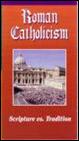 ROMAN CATHOLICISM SCRIPTURE VS. TRADITION
